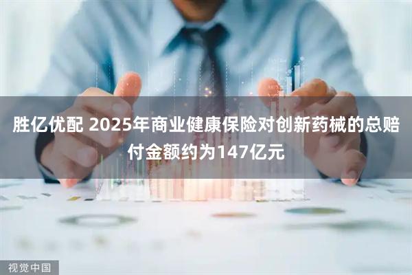 胜亿优配 2025年商业健康保险对创新药械的总赔付金额约为147亿元